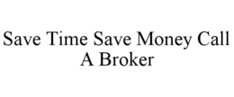 SAVE TIME SAVE MONEY CALL A BROKER trademark