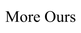 MORE OURS trademark