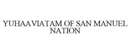 YUHAAVIATAM OF SAN MANUEL NATION trademark