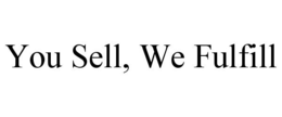 YOU SELL, WE FULFILL trademark