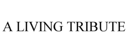 A LIVING TRIBUTE trademark