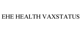 EHE HEALTH VAXSTATUS trademark
