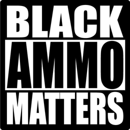 BLACK AMMO MATTERS trademark