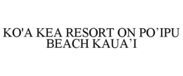 KO'A KEA RESORT ON PO'IPU BEACH KAUA'I trademark