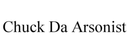 CHUCK DA ARSONIST trademark