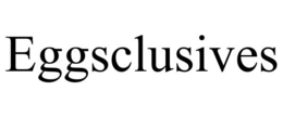 EGGSCLUSIVES trademark