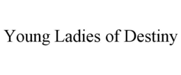 YOUNG LADIES OF DESTINY trademark