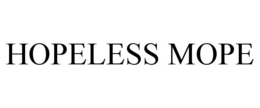 HOPELESS MOPE trademark