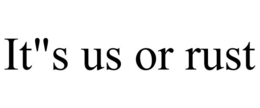 IT'S US OR RUST trademark