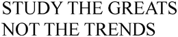 STUDY THE GREATS NOT THE TRENDS trademark