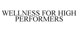 WELLNESS FOR HIGH PERFORMERS trademark