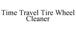 TIME TRAVEL TIRE WHEEL CLEANER trademark