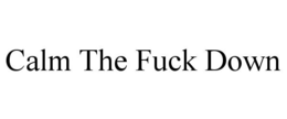 CALM THE FUCK DOWN trademark