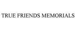 TRUE FRIENDS MEMORIALS trademark