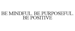 BE MINDFUL. BE PURPOSEFUL. BE POSITIVE trademark
