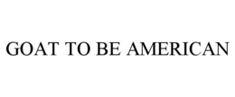 GOAT TO BE AMERICAN trademark