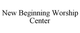 NEW BEGINNING WORSHIP CENTER trademark