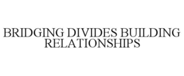 BRIDGING DIVIDES BUILDING RELATIONSHIPS trademark