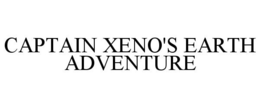 CAPTAIN XENO'S EARTH ADVENTURE trademark