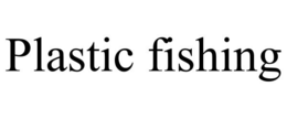 PLASTIC FISHING trademark