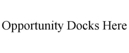 OPPORTUNITY DOCKS HERE trademark