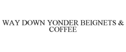 WAY DOWN YONDER BEIGNETS & COFFEE trademark
