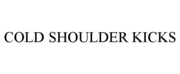 COLD SHOULDER KICKS trademark