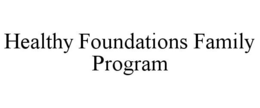 HEALTHY FOUNDATIONS FAMILY PROGRAM trademark