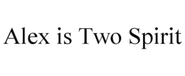ALEX IS TWO SPIRIT trademark