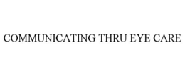 COMMUNICATING THRU EYE CARE trademark