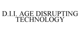 D.I.I. AGE DISRUPTING TECHNOLOGY trademark