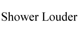 SHOWER LOUDER trademark