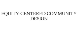 EQUITY-CENTERED COMMUNITY DESIGN trademark