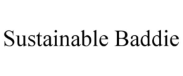 SUSTAINABLE BADDIE trademark