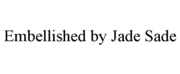 EMBELLISHED BY JADE SADE trademark