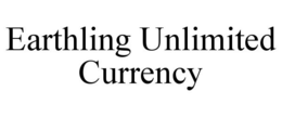 EARTHLING UNLIMITED CURRENCY trademark