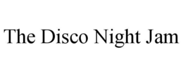 THE DISCO NIGHT JAM trademark