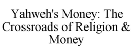 YAHWEH'S MONEY: THE CROSSROADS OF RELIGION & MONEY trademark