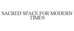 SACRED SPACE FOR MODERN TIMES trademark