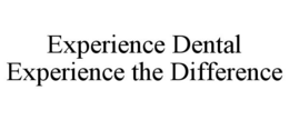EXPERIENCE DENTAL EXPERIENCE THE DIFFERENCE trademark