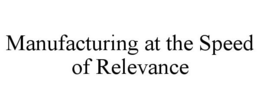MANUFACTURING AT THE SPEED OF RELEVANCE trademark