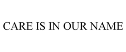 CARE IS IN OUR NAME trademark