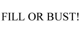 FILL OR BUST! trademark