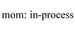 MOM: IN-PROCESS trademark