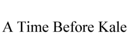 A TIME BEFORE KALE trademark