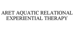 ARET AQUATIC RELATIONAL EXPERIENTIAL THERAPY trademark