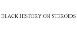 BLACK HISTORY ON STEROIDS trademark
