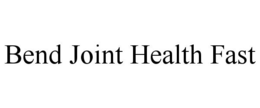 BEND JOINT HEALTH FAST trademark