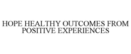 HOPE HEALTHY OUTCOMES FROM POSITIVE EXPERIENCES trademark