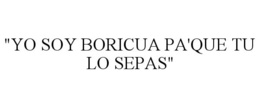 "YO SOY BORICUA PA'QUE TU LO SEPAS" trademark
